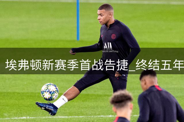 埃弗顿新赛季首战告捷 终结五年首轮不胜魔咒